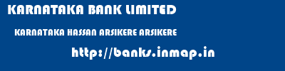 KARNATAKA BANK LIMITED  KARNATAKA HASSAN ARSIKERE ARSIKERE  banks information 